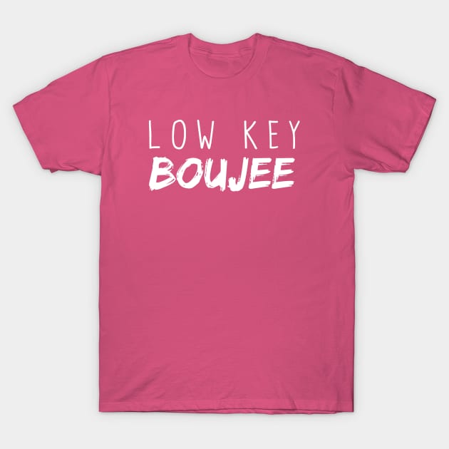 Low Key Boujee T-Shirt by BethTheKilljoy